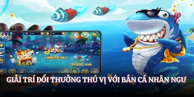 Giải trí đổi thưởng thú vị với bắn cá Nhân Ngư