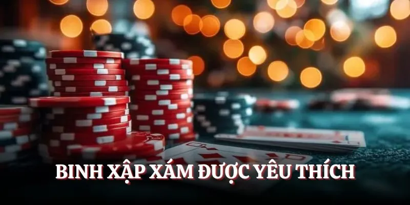 Binh xập xám là game bài được yêu thích hàng đầu