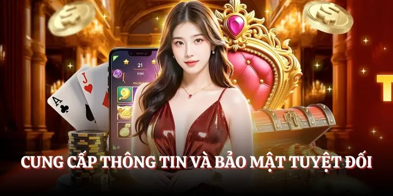 Cung cấp thông tin và bảo mật tuyệt đối