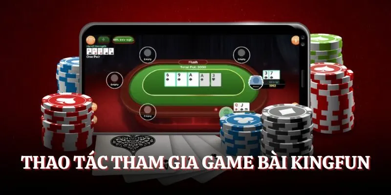 Thao tác tham gia game bài Kingfun