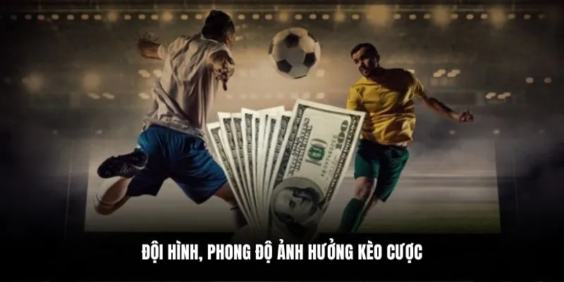 Đội hình, phong độ ảnh hưởng kèo cược