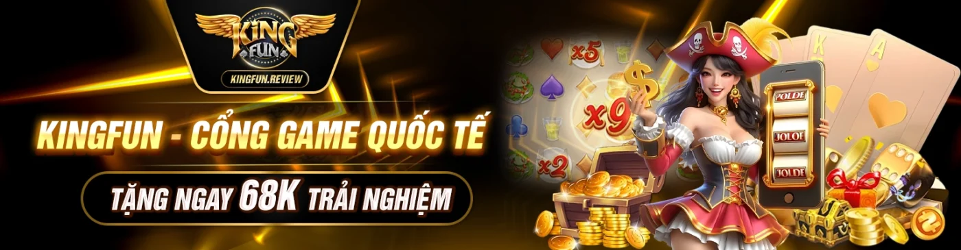 Kingfun cổng game quốc tế nhận 68k trải nghiệm