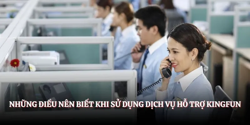 Những điều nên biết khi sử dụng dịch vụ hỗ trợ Kingfun