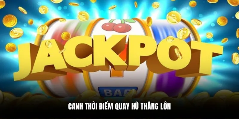 Canh thời điểm quay hũ thắng lớn