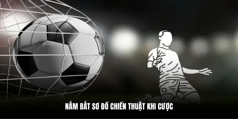 Nắm bắt sơ đồ chiến thuật khi cược