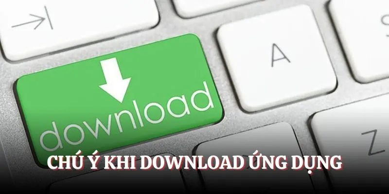 Chú ý khi download ứng dụng