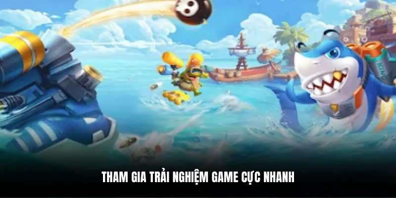 Tham gia trải nghiệm game cực nhanh