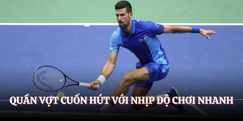 Quần vợt cuốn hút với nhịp độ chơi nhanh