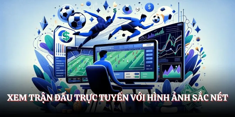 Xem trận đấu trực tuyến với hình ảnh sắc nét