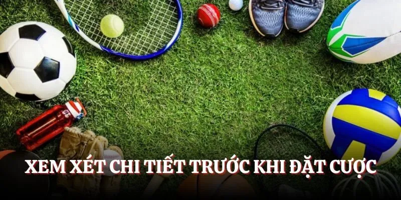 Xem xét chi tiết trước khi đặt cược